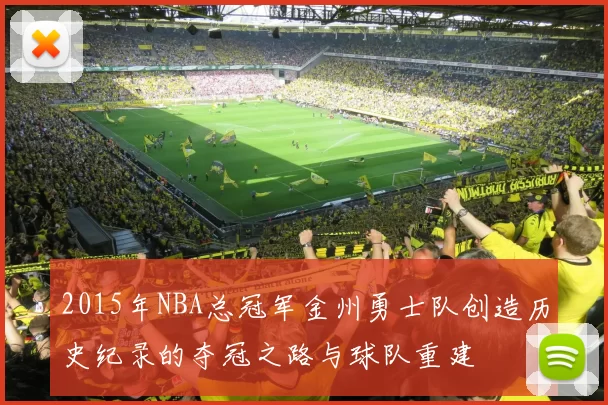2015年NBA总冠军金州勇士队创造历史纪录的夺冠之路与球队重建