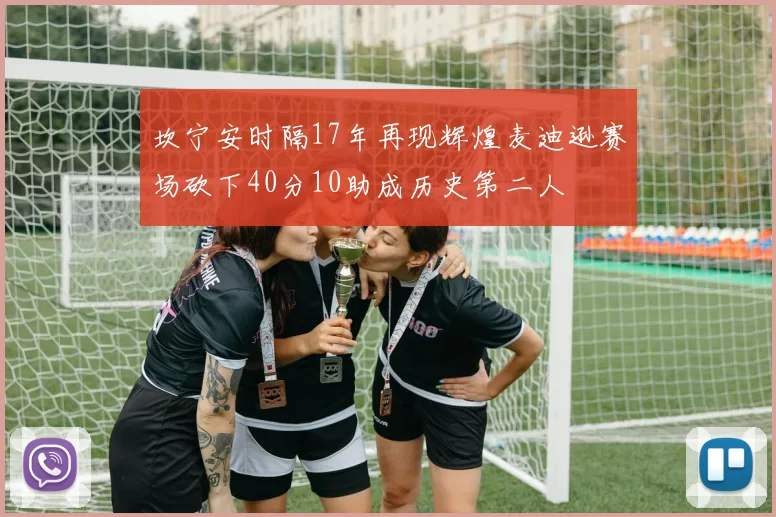 坎宁安时隔17年再现辉煌麦迪逊赛场砍下40分10助成历史第二人