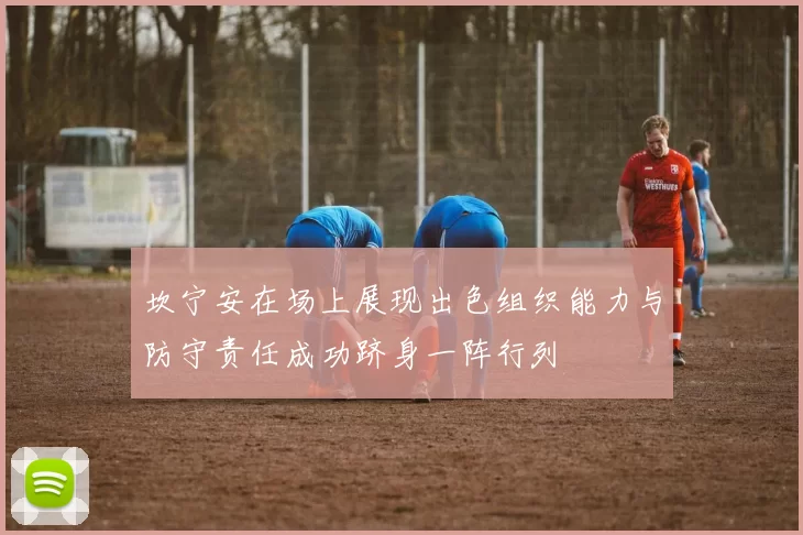 坎宁安在场上展现出色组织能力与防守责任成功跻身一阵行列