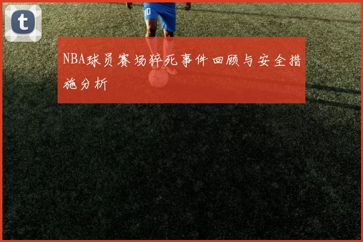 NBA球员赛场猝死事件回顾与安全措施分析