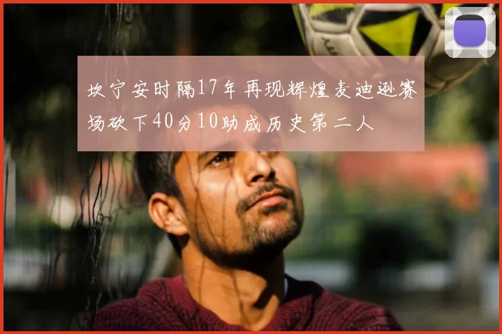 坎宁安时隔17年再现辉煌麦迪逊赛场砍下40分10助成历史第二人