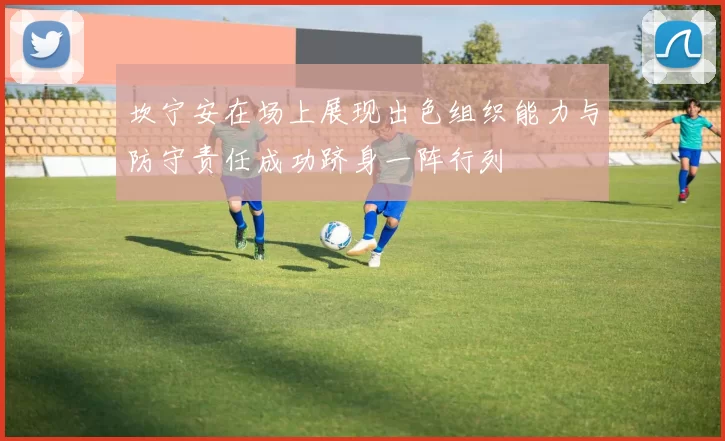 坎宁安在场上展现出色组织能力与防守责任成功跻身一阵行列