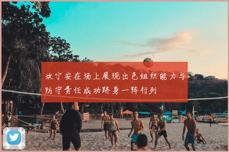 坎宁安在场上展现出色组织能力与防守责任成功跻身一阵行列