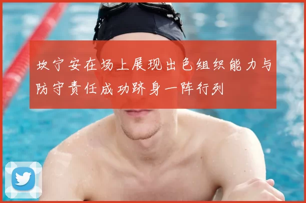 坎宁安在场上展现出色组织能力与防守责任成功跻身一阵行列