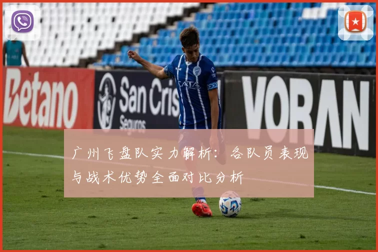 广州飞盘队实力解析：各队员表现与战术优势全面对比分析