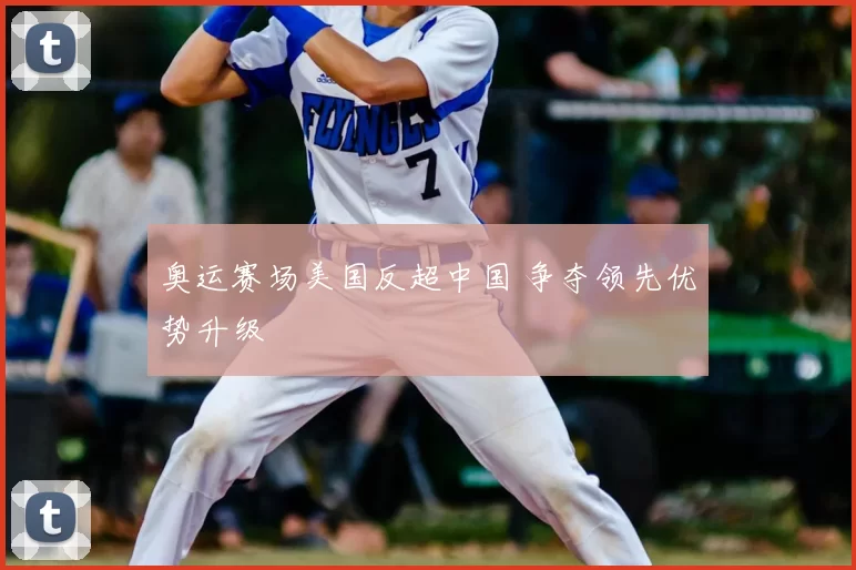 奥运赛场美国反超中国 争夺领先优势升级