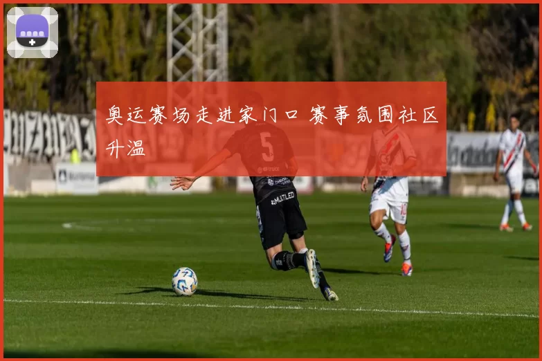 奥运赛场走进家门口 赛事氛围社区升温