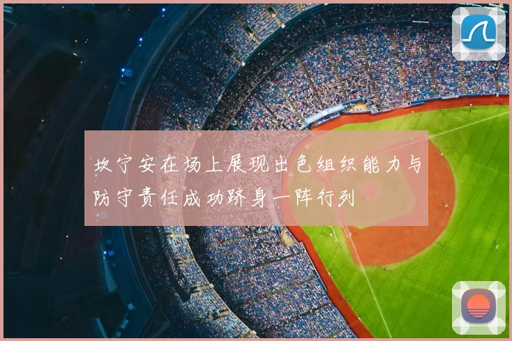 坎宁安在场上展现出色组织能力与防守责任成功跻身一阵行列