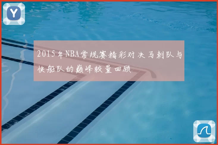 2015年NBA常规赛精彩对决马刺队与快船队的巅峰较量回顾