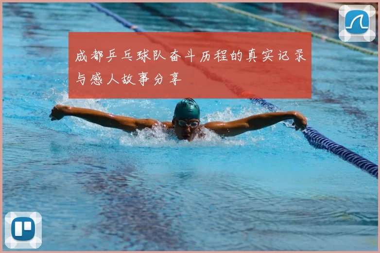 成都乒乓球队奋斗历程的真实记录与感人故事分享
