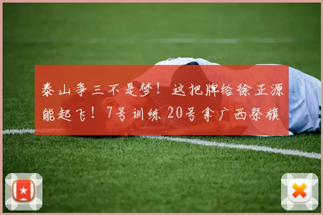泰山争三不是梦!这把牌给徐正源能起飞!7号训练 20号拿广西祭旗
